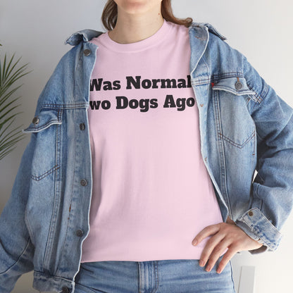 T-Shirt — "I Was Normal Two Dogs Ago" Funny Dog Lover Tee