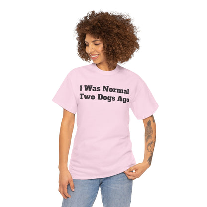 T-Shirt — "I Was Normal Two Dogs Ago" Funny Dog Lover Tee