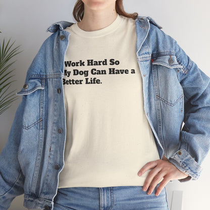 I Work Hard So My Dog Can Have a Better Life T-Shirt