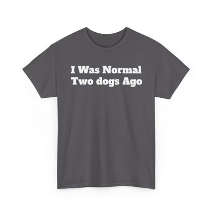 T-Shirt — "I Was Normal Two Dogs Ago" Funny Dog Lover Tee