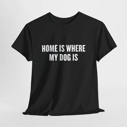 T-Shirt — "Home Is Where My Dog Is" Graphic Tee (Dog Lover Gift)