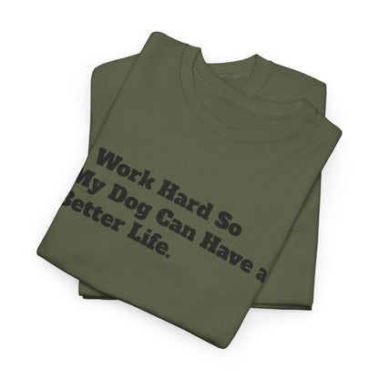 I Work Hard So My Dog Can Have a Better Life T-Shirt
