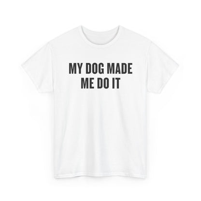 My Dog Made Me Do It T‑Shirt — Funny Dog Lover Tee
