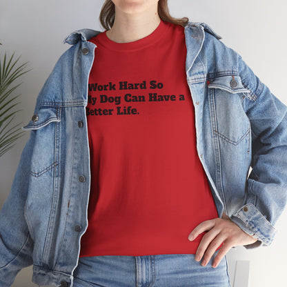 I Work Hard So My Dog Can Have a Better Life T-Shirt