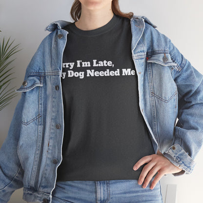 Sorry I’m Late My Dog Needed Me T-Shirt — Funny Dog Lover Tee