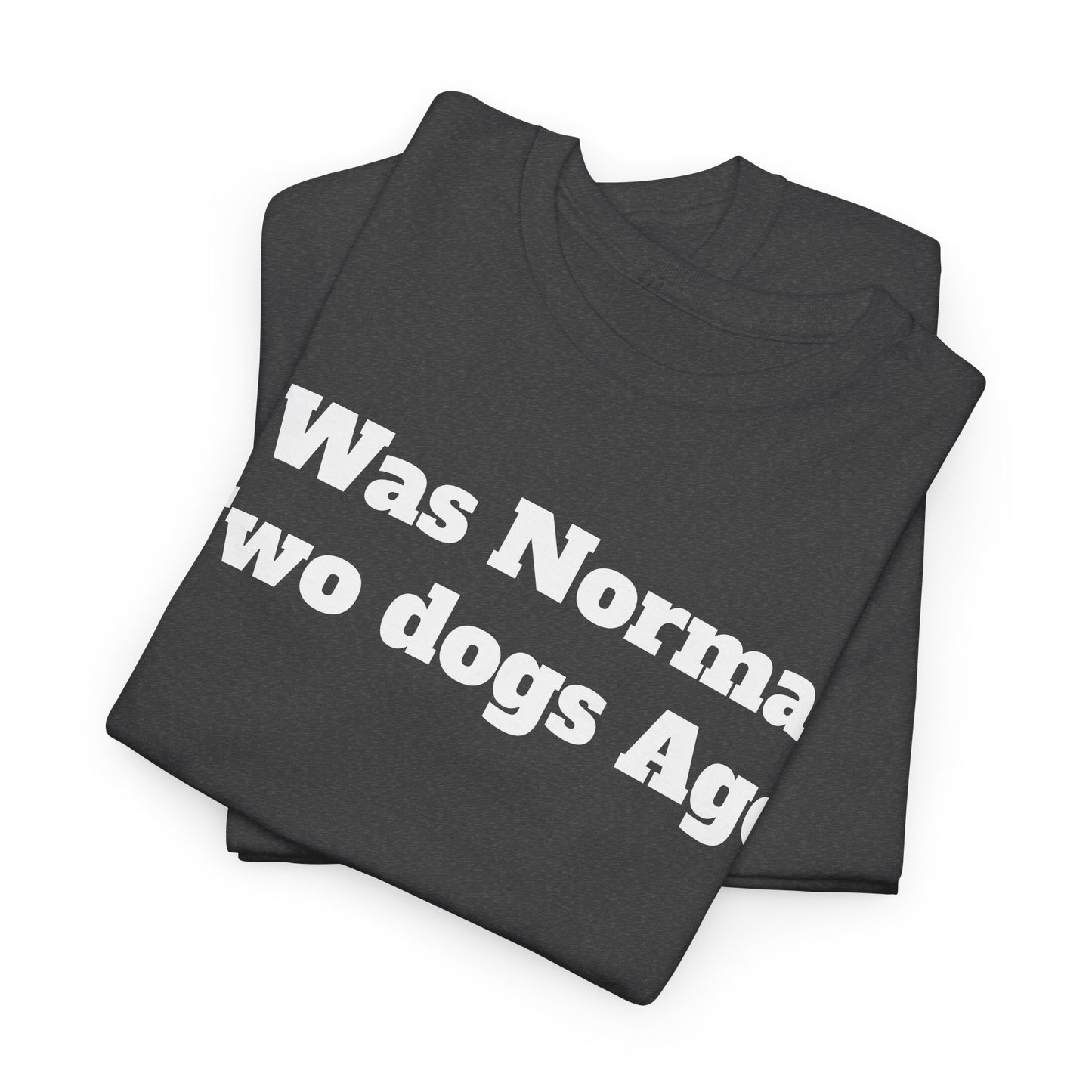 T-Shirt — "I Was Normal Two Dogs Ago" Funny Dog Lover Tee