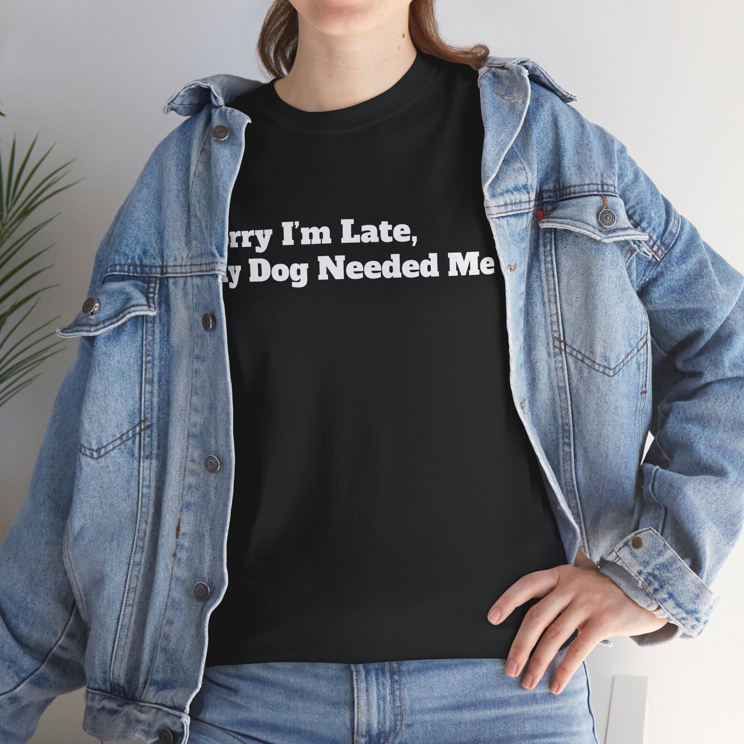 Sorry I’m Late My Dog Needed Me T-Shirt — Funny Dog Lover Tee