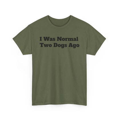 T-Shirt — "I Was Normal Two Dogs Ago" Funny Dog Lover Tee