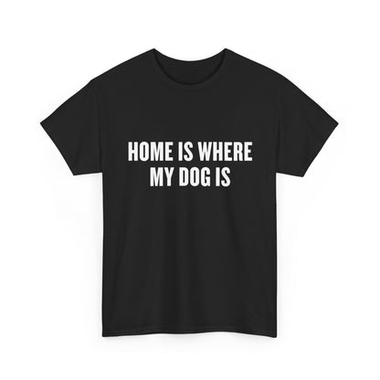 T-Shirt — "Home Is Where My Dog Is" Graphic Tee (Dog Lover Gift)