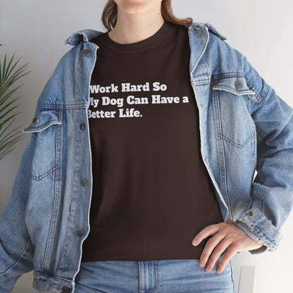 I Work Hard So My Dog Can Have a Better Life T-Shirt