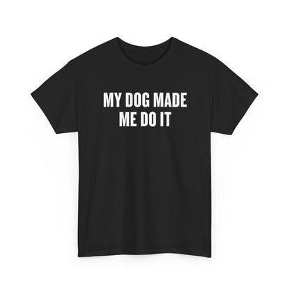 Dog Lover T‑Shirt — “My Dog Made Me Do It” Funny Graphic Tee