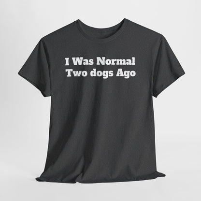 T-Shirt — "I Was Normal Two Dogs Ago" Funny Dog Lover Tee