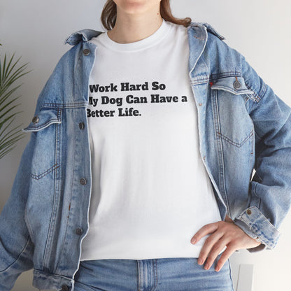 I Work Hard So My Dog Can Have a Better Life T-Shirt