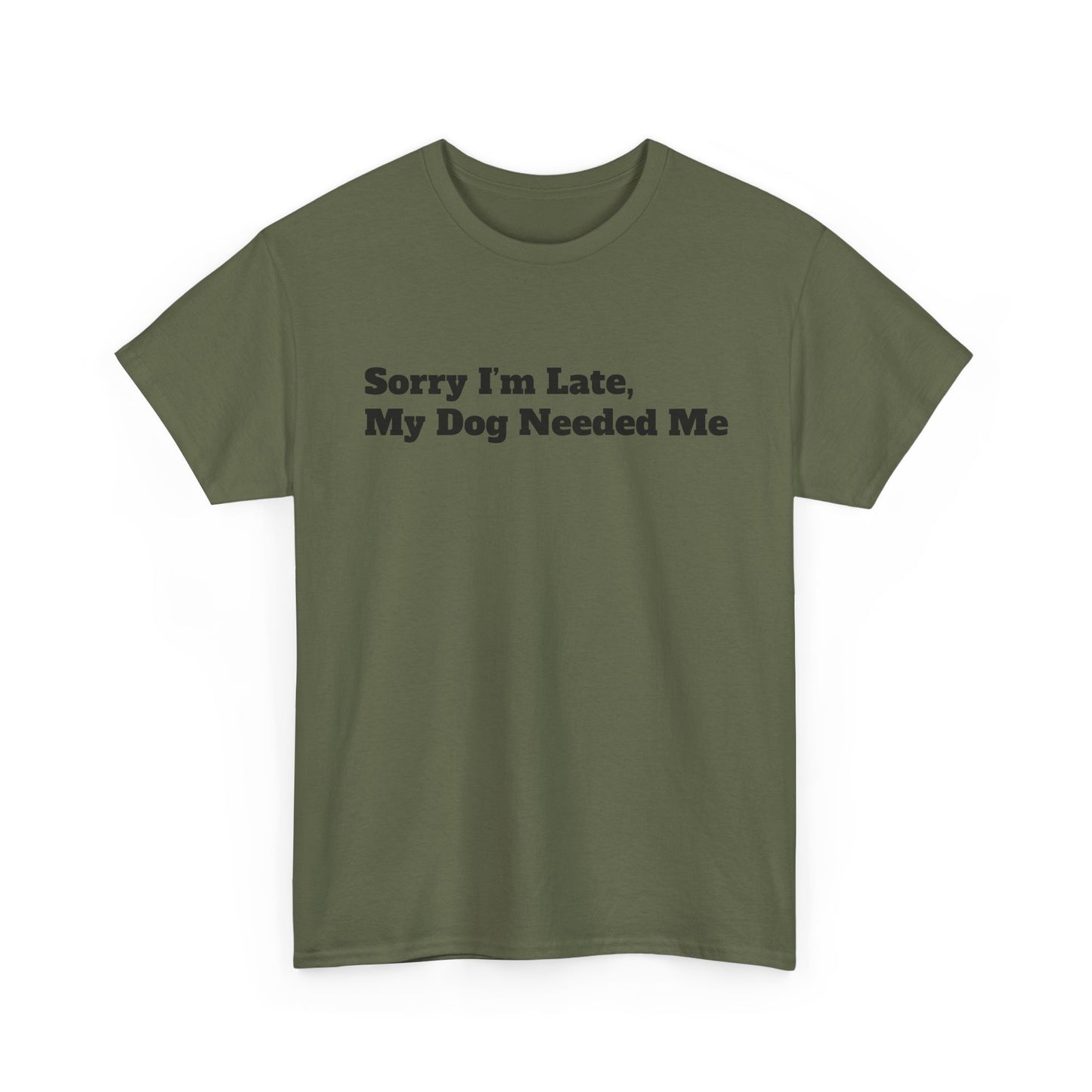 Sorry I’m Late My Dog Needed Me T-Shirt — Funny Dog Lover Tee