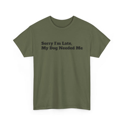 Sorry I’m Late My Dog Needed Me T-Shirt — Funny Dog Lover Tee