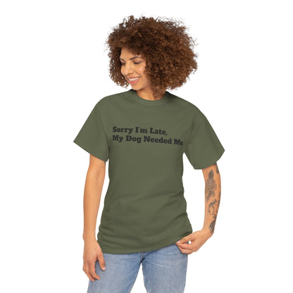 Sorry I’m Late My Dog Needed Me T-Shirt — Funny Dog Lover Tee