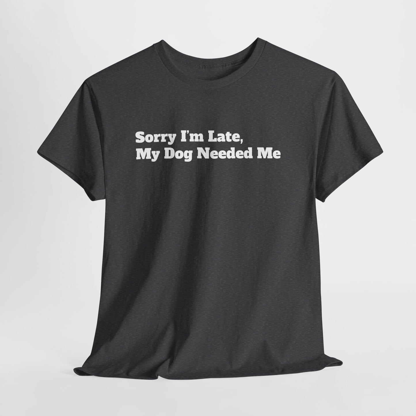 Sorry I’m Late My Dog Needed Me T-Shirt — Funny Dog Lover Tee