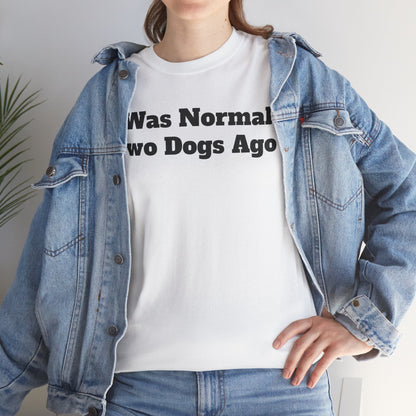 T-Shirt — "I Was Normal Two Dogs Ago" Funny Dog Lover Tee