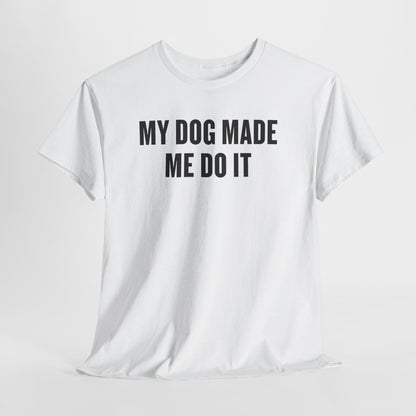 My Dog Made Me Do It T‑Shirt — Funny Dog Lover Tee