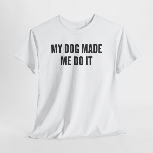 My Dog Made Me Do It T‑Shirt — Funny Dog Lover Tee
