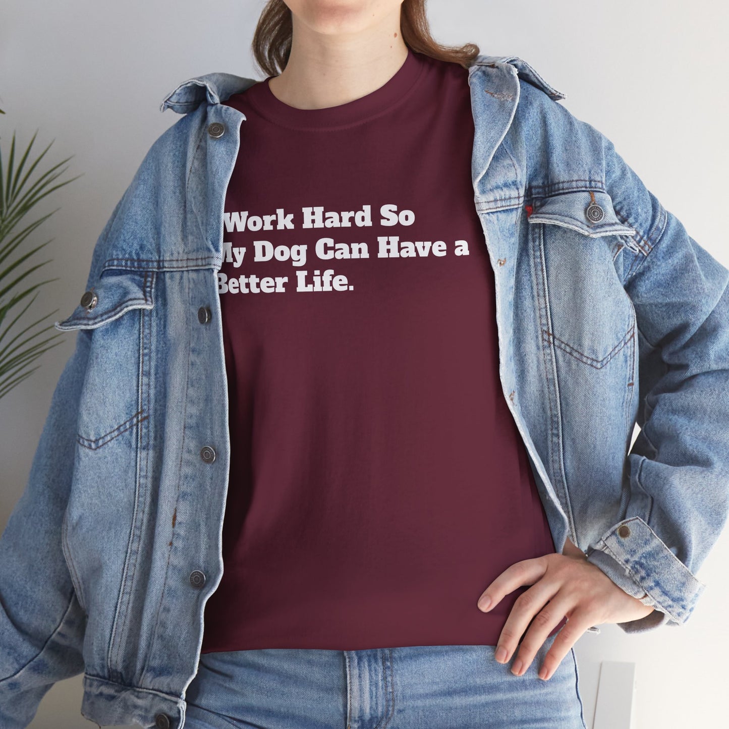 I Work Hard So My Dog Can Have a Better Life T-Shirt