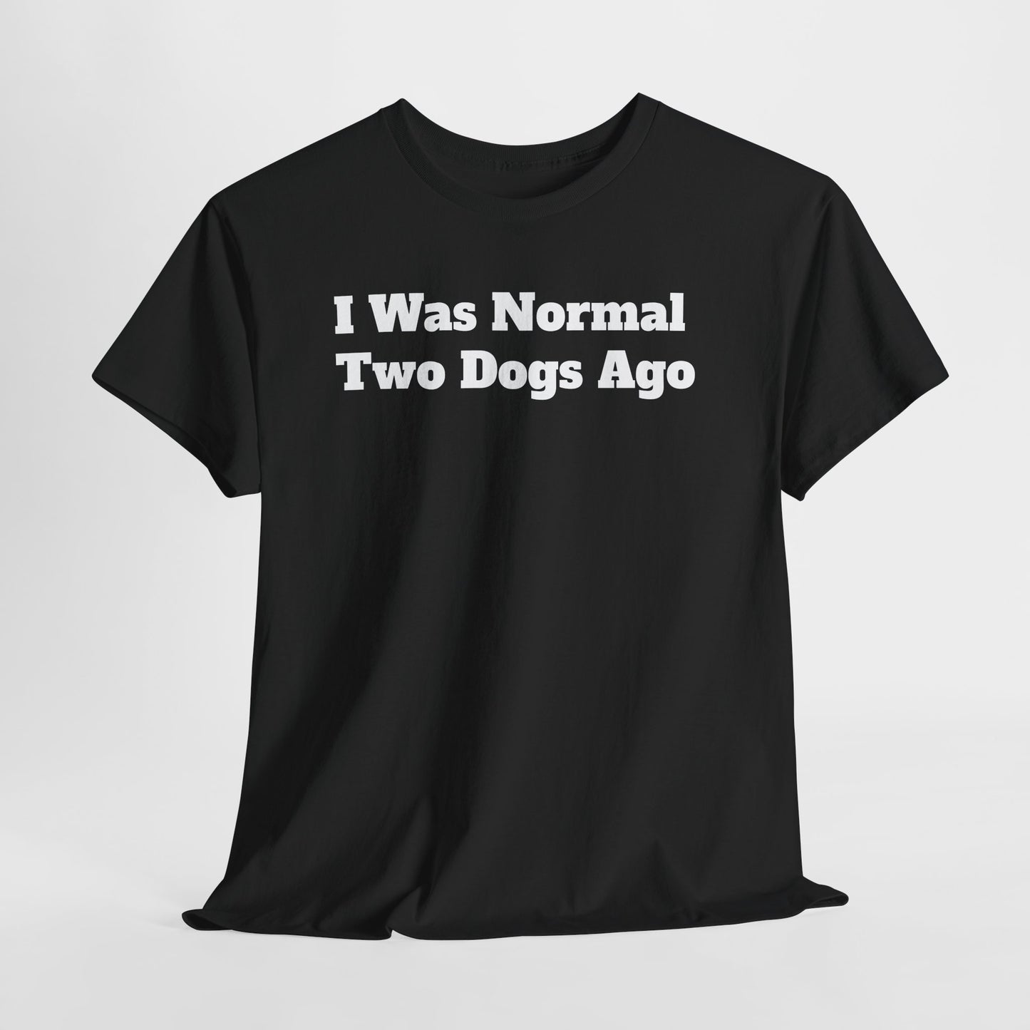 T-Shirt — "I Was Normal Two Dogs Ago" Funny Dog Lover Tee