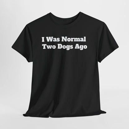 T-Shirt — "I Was Normal Two Dogs Ago" Funny Dog Lover Tee