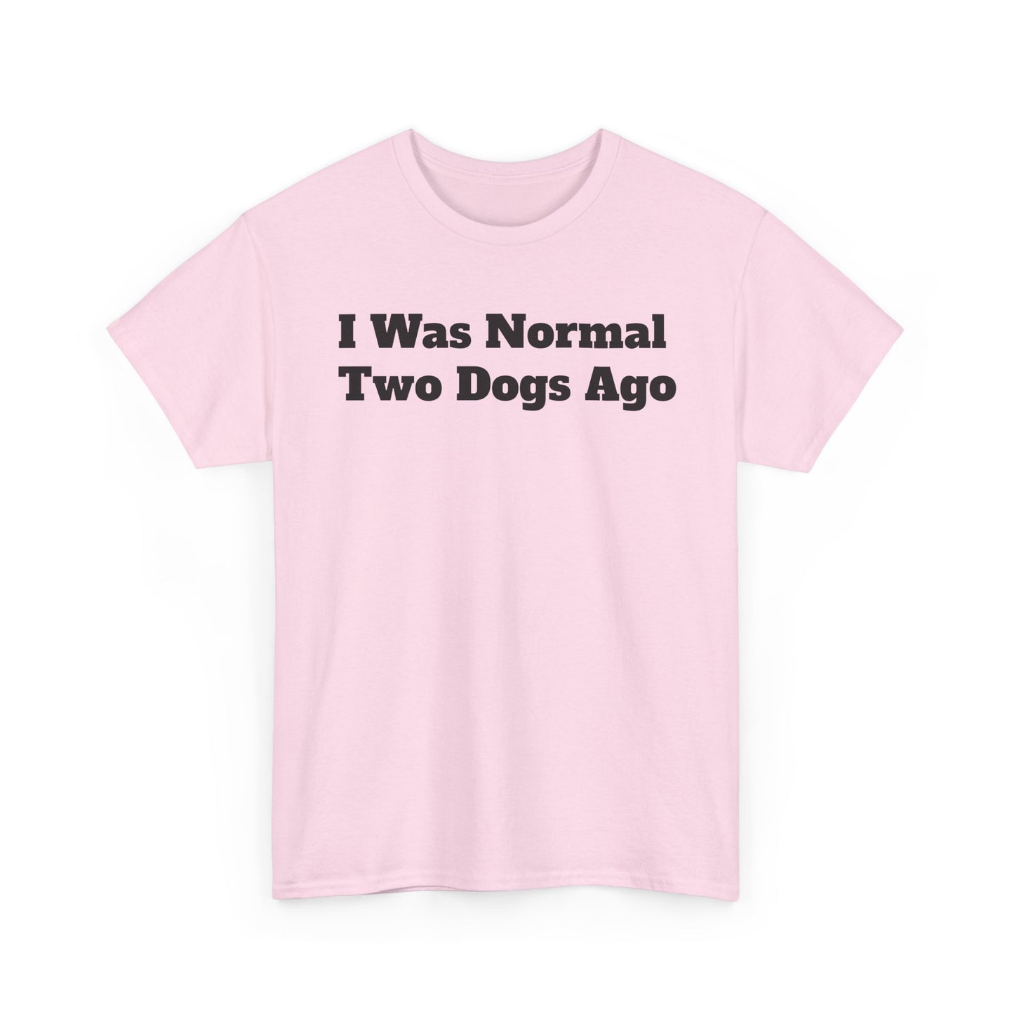 T-Shirt — "I Was Normal Two Dogs Ago" Funny Dog Lover Tee