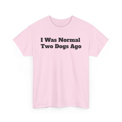 T-Shirt — "I Was Normal Two Dogs Ago" Funny Dog Lover Tee