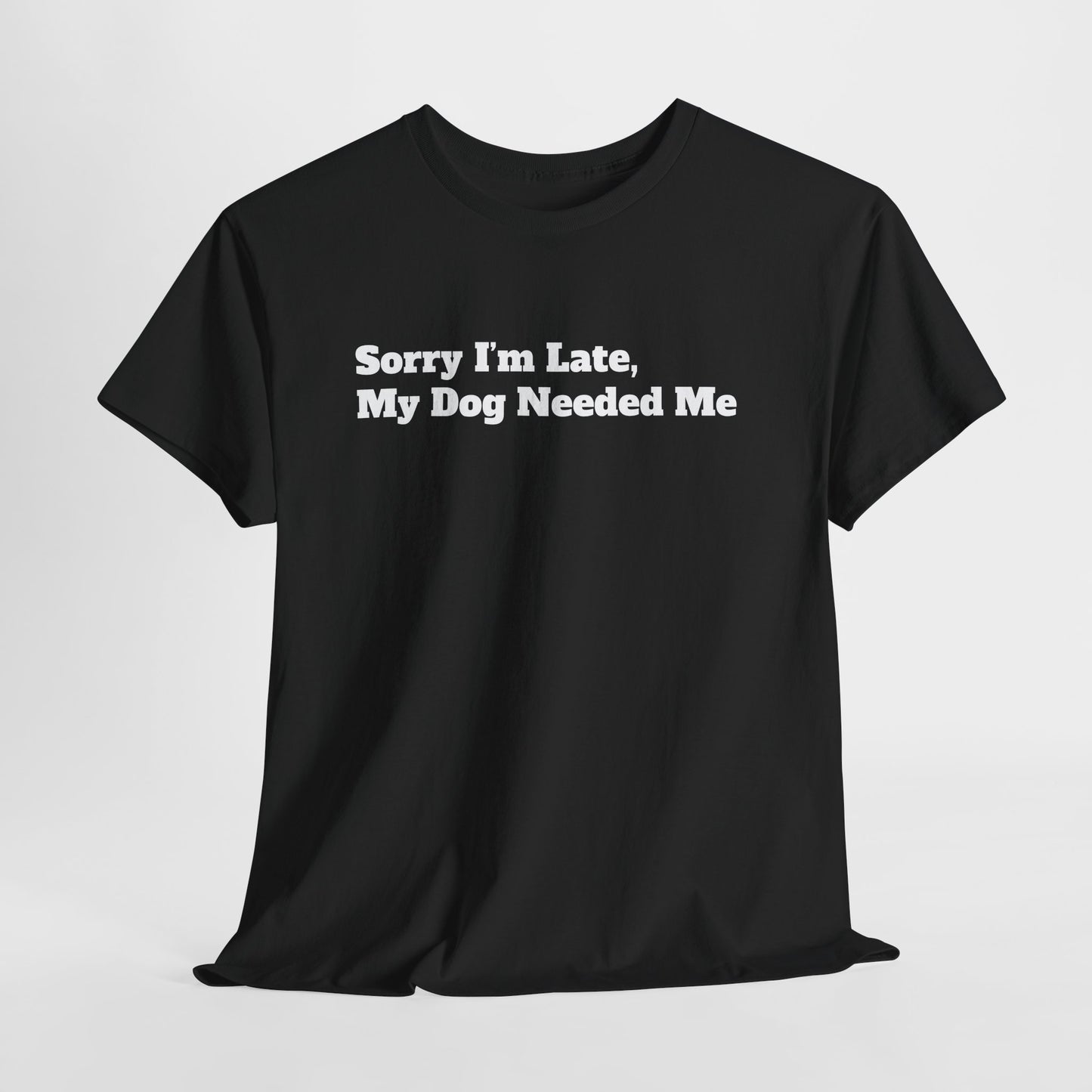 Sorry I’m Late My Dog Needed Me T-Shirt — Funny Dog Lover Tee
