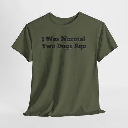 T-Shirt — "I Was Normal Two Dogs Ago" Funny Dog Lover Tee