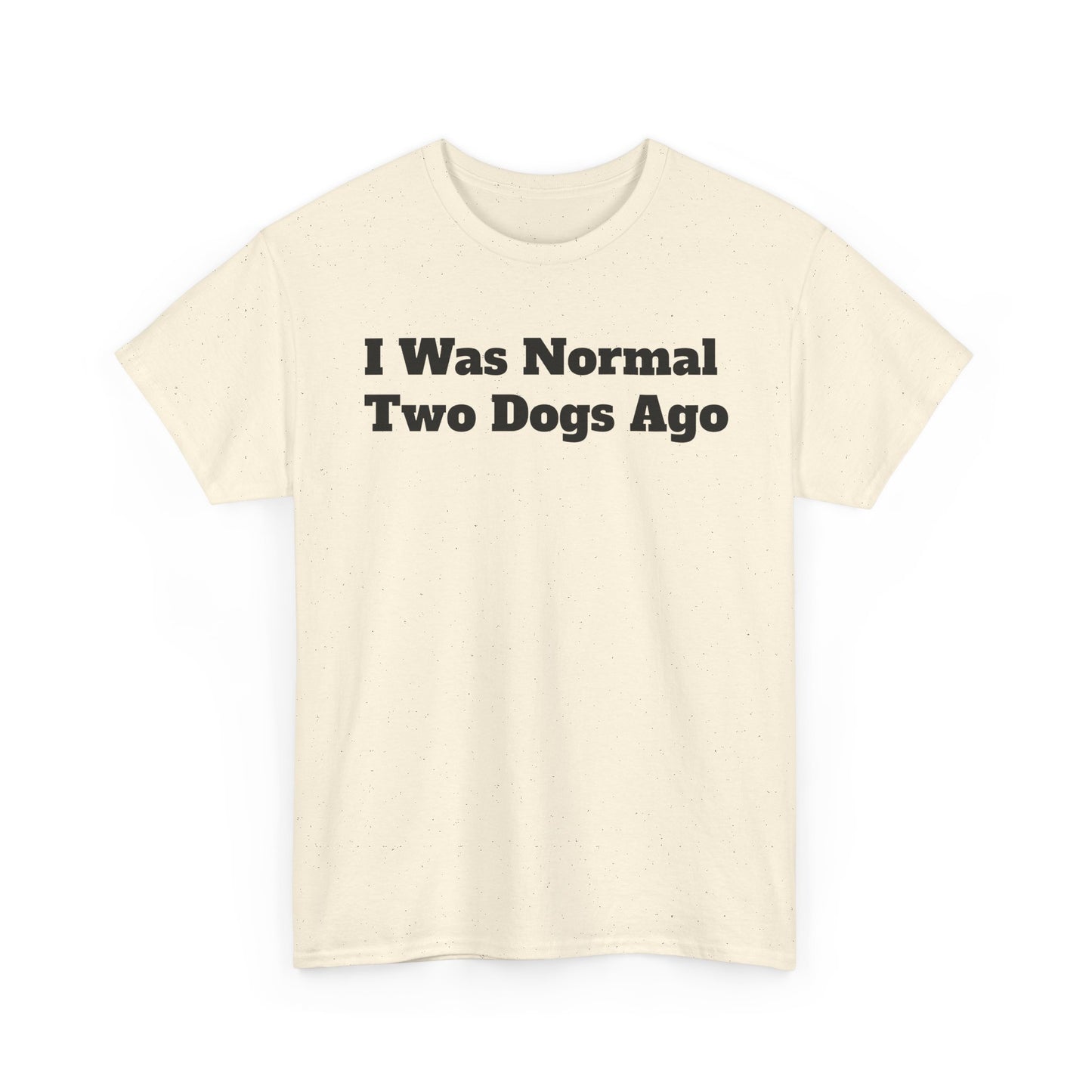 T-Shirt — "I Was Normal Two Dogs Ago" Funny Dog Lover Tee