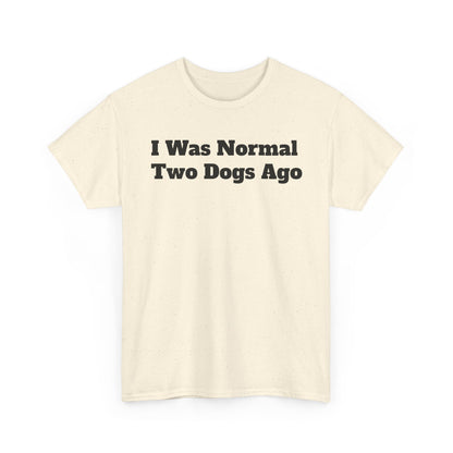 T-Shirt — "I Was Normal Two Dogs Ago" Funny Dog Lover Tee