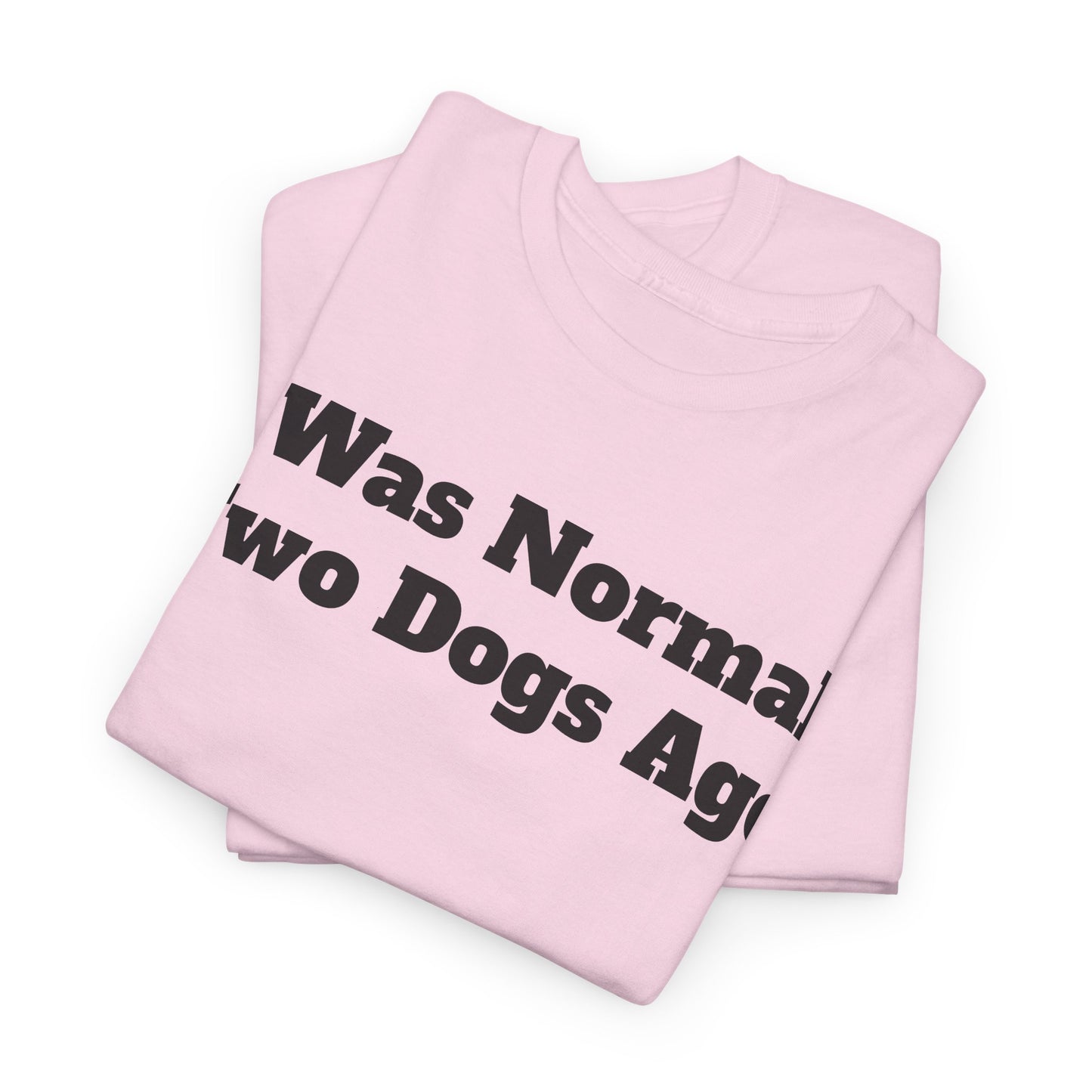 T-Shirt — "I Was Normal Two Dogs Ago" Funny Dog Lover Tee