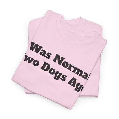 T-Shirt — "I Was Normal Two Dogs Ago" Funny Dog Lover Tee