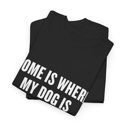 T-Shirt — "Home Is Where My Dog Is" Graphic Tee (Dog Lover Gift)
