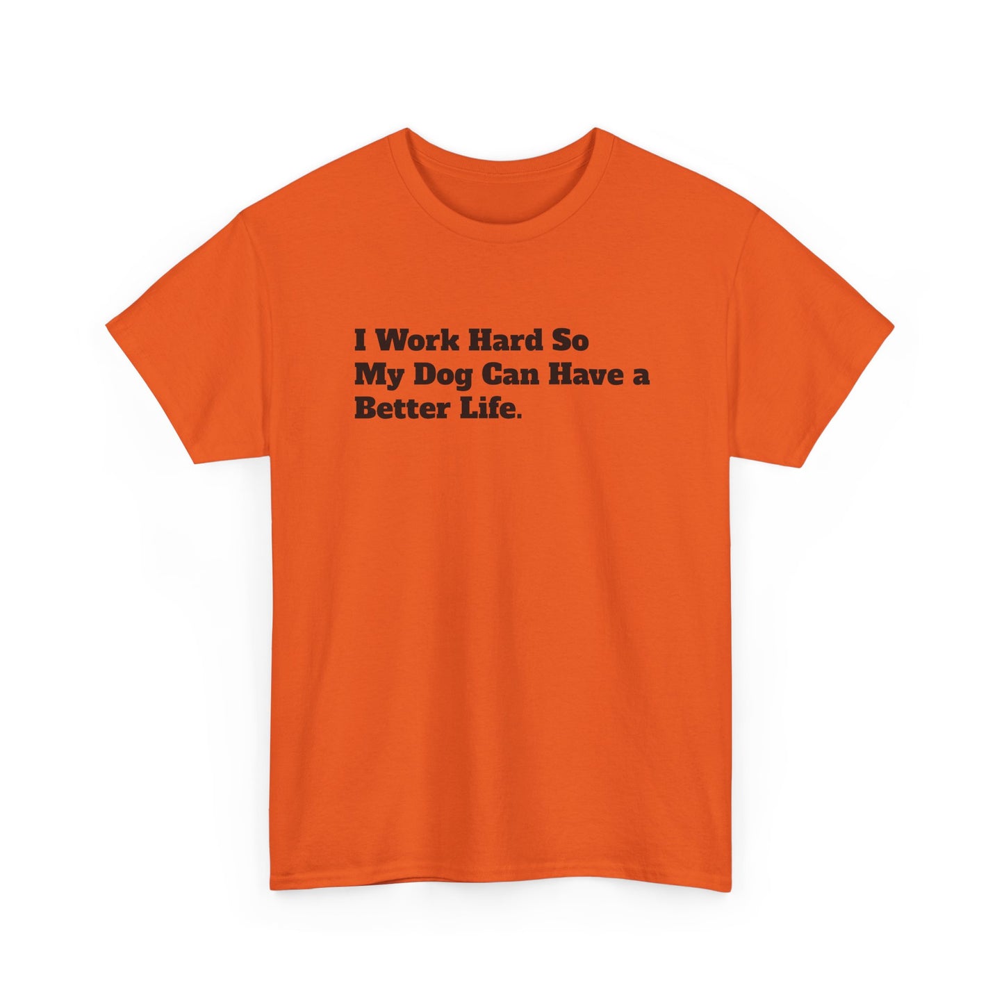 I Work Hard So My Dog Can Have a Better Life T-Shirt