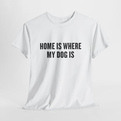 T-Shirt — "Home Is Where My Dog Is" Graphic Tee (Dog Lover Gift)