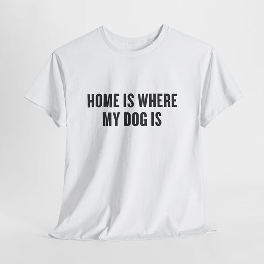 T-Shirt — "Home Is Where My Dog Is" Graphic Tee (Dog Lover Gift)