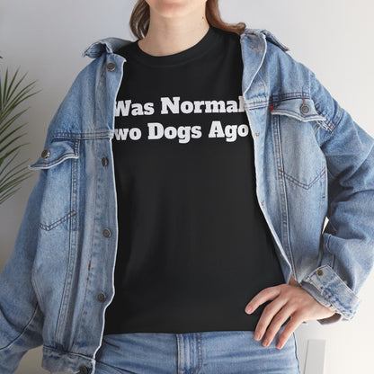 T-Shirt — "I Was Normal Two Dogs Ago" Funny Dog Lover Tee