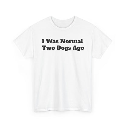 T-Shirt — "I Was Normal Two Dogs Ago" Funny Dog Lover Tee