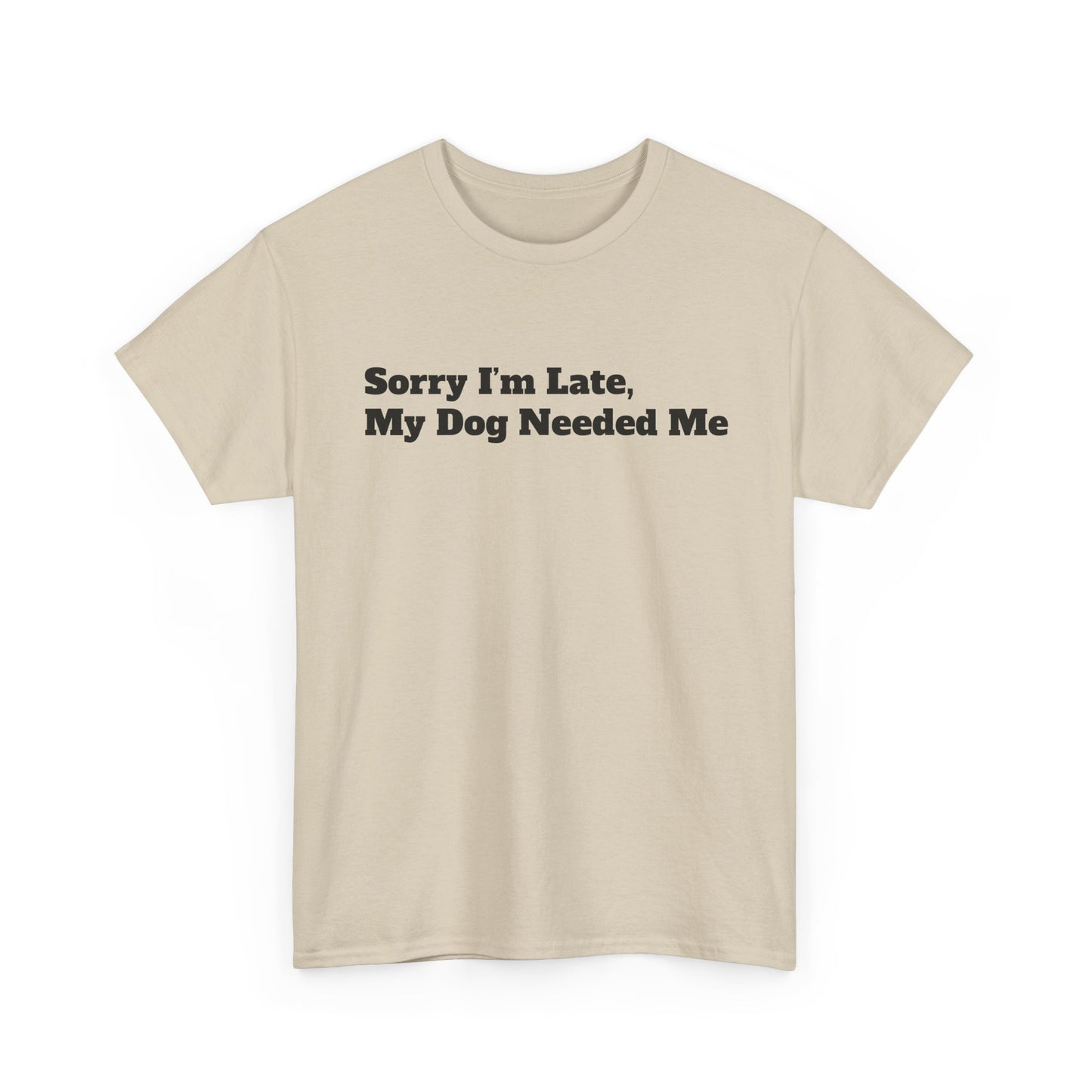 Sorry I’m Late My Dog Needed Me T-Shirt — Funny Dog Lover Tee