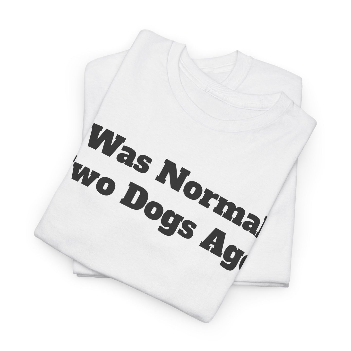 T-Shirt — "I Was Normal Two Dogs Ago" Funny Dog Lover Tee