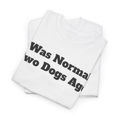 T-Shirt — "I Was Normal Two Dogs Ago" Funny Dog Lover Tee