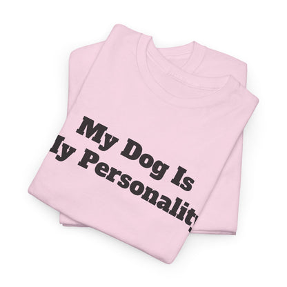 Dog Personality T-Shirt — "My Dog Is My Personality" Graphic Tee