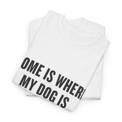 T-Shirt — "Home Is Where My Dog Is" Graphic Tee (Dog Lover Gift)