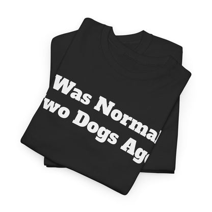 T-Shirt — "I Was Normal Two Dogs Ago" Funny Dog Lover Tee
