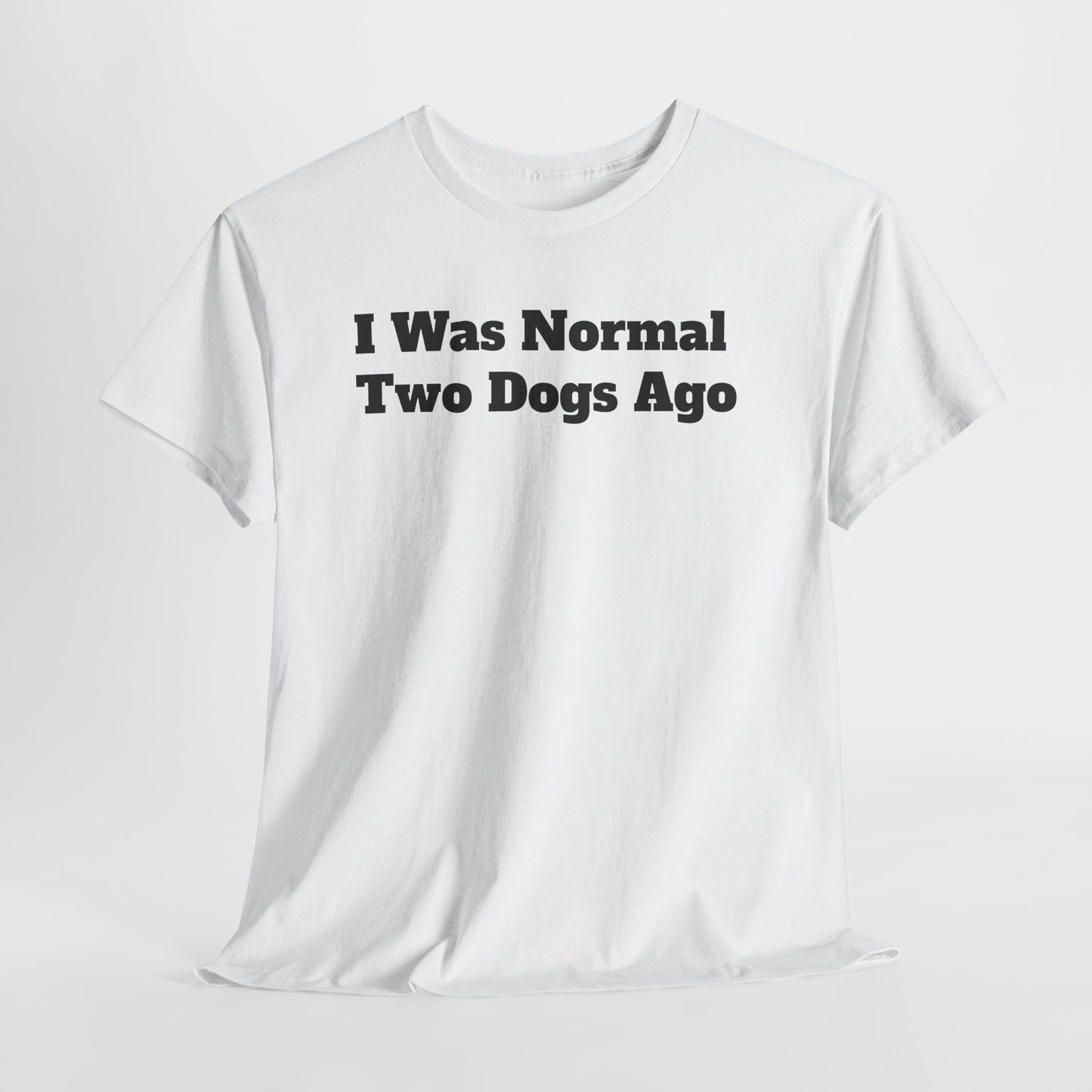 T-Shirt — "I Was Normal Two Dogs Ago" Funny Dog Lover Tee