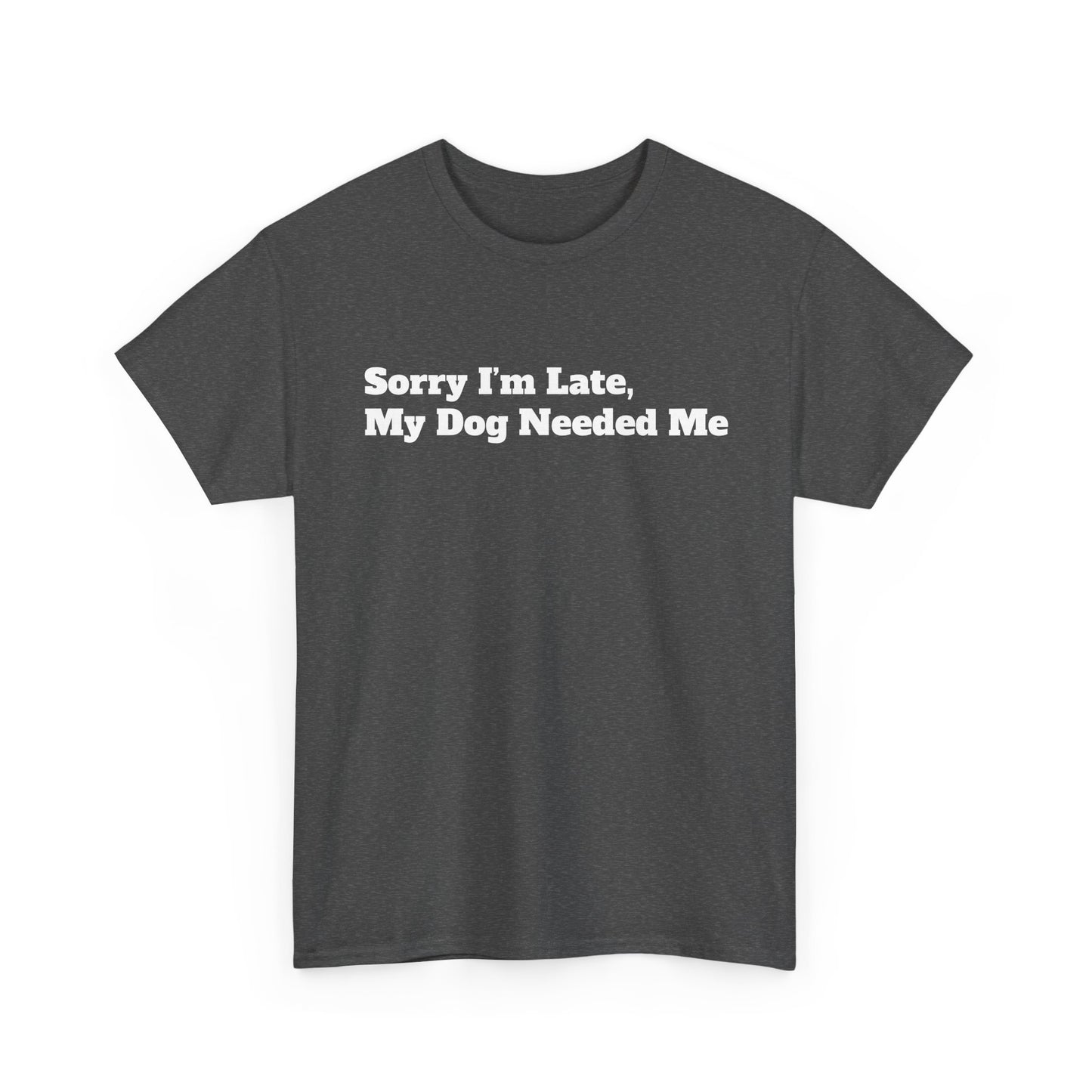 Sorry I’m Late My Dog Needed Me T-Shirt — Funny Dog Lover Tee