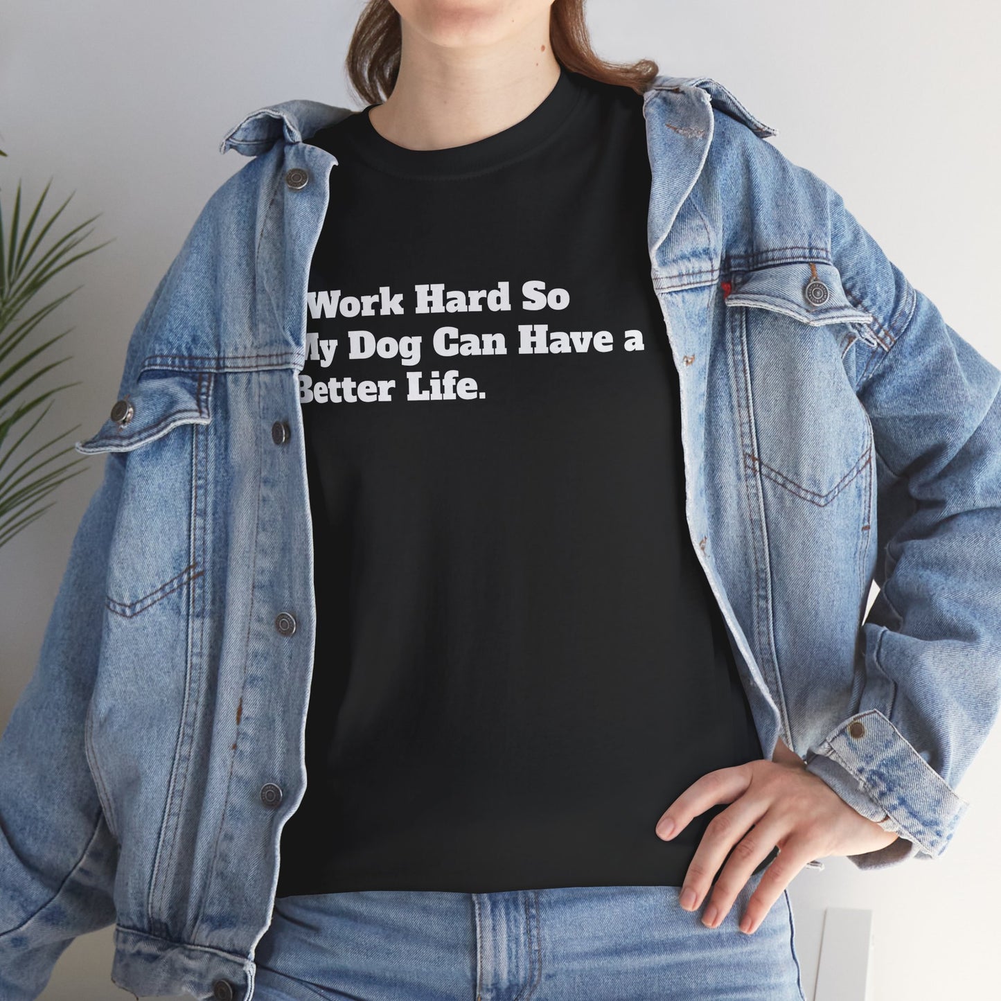 I Work Hard So My Dog Can Have a Better Life T-Shirt